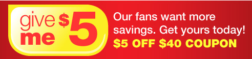 Give me a $5 OFF $40 COUPON! Our fans want more savings. Get yours today!
